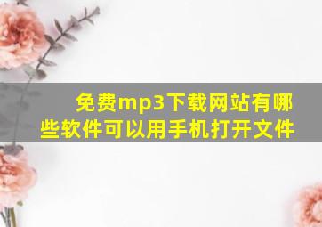 免费mp3下载网站有哪些软件可以用手机打开文件