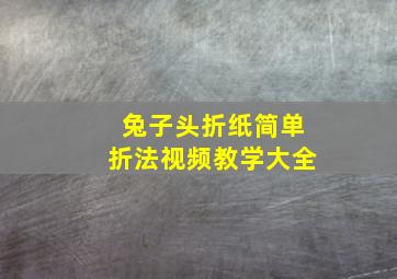 兔子头折纸简单折法视频教学大全