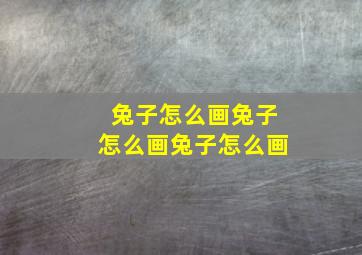 兔子怎么画兔子怎么画兔子怎么画