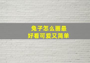 兔子怎么画最好看可爱又简单