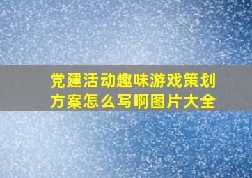 党建活动趣味游戏策划方案怎么写啊图片大全