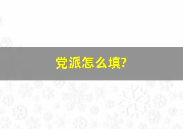 党派怎么填?