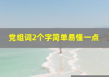 党组词2个字简单易懂一点