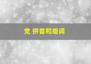 党 拼音和组词