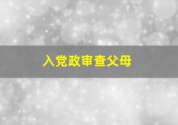 入党政审查父母