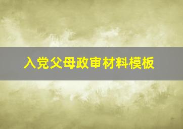 入党父母政审材料模板