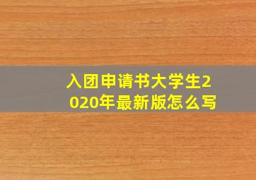 入团申请书大学生2020年最新版怎么写