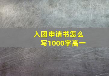 入团申请书怎么写1000字高一