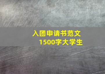 入团申请书范文1500字大学生