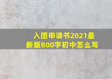 入团申请书2021最新版800字初中怎么写