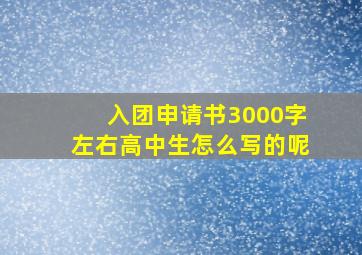 入团申请书3000字左右高中生怎么写的呢