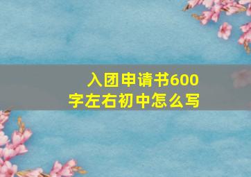 入团申请书600字左右初中怎么写