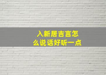 入新居吉言怎么说话好听一点