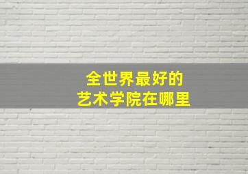 全世界最好的艺术学院在哪里