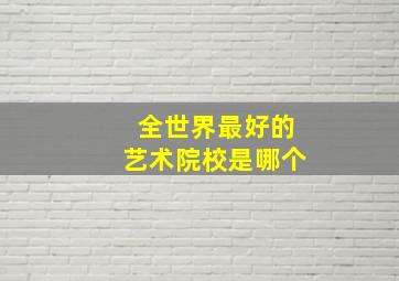 全世界最好的艺术院校是哪个