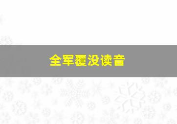 全军覆没读音