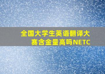 全国大学生英语翻译大赛含金量高吗NETC