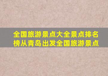 全国旅游景点大全景点排名榜从青岛出发全国旅游景点