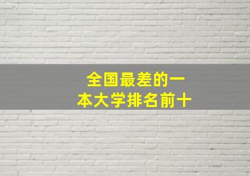 全国最差的一本大学排名前十