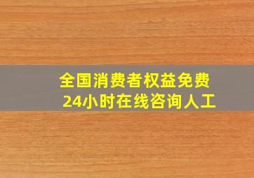 全国消费者权益免费24小时在线咨询人工