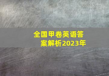 全国甲卷英语答案解析2023年