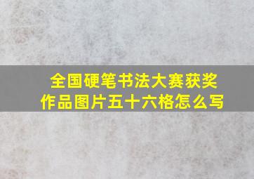 全国硬笔书法大赛获奖作品图片五十六格怎么写