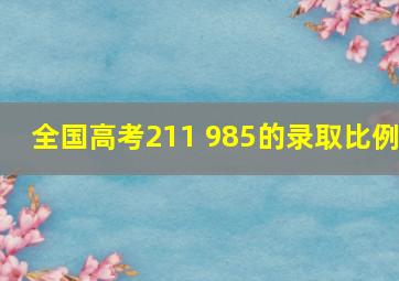 全国高考211 985的录取比例