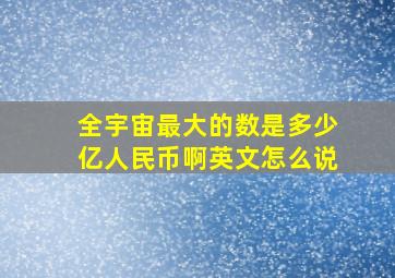 全宇宙最大的数是多少亿人民币啊英文怎么说