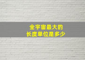 全宇宙最大的长度单位是多少