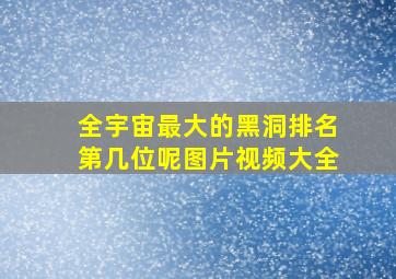 全宇宙最大的黑洞排名第几位呢图片视频大全