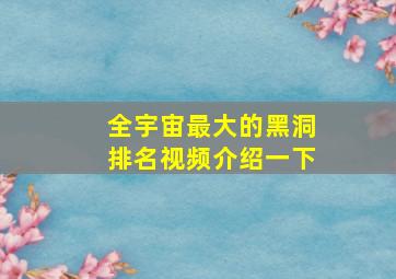 全宇宙最大的黑洞排名视频介绍一下