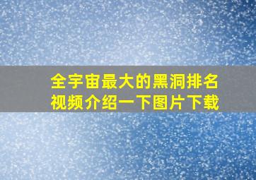 全宇宙最大的黑洞排名视频介绍一下图片下载