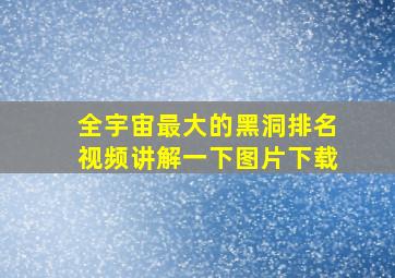 全宇宙最大的黑洞排名视频讲解一下图片下载