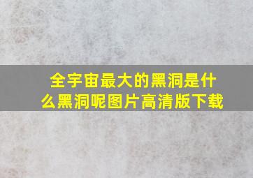 全宇宙最大的黑洞是什么黑洞呢图片高清版下载