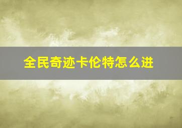 全民奇迹卡伦特怎么进