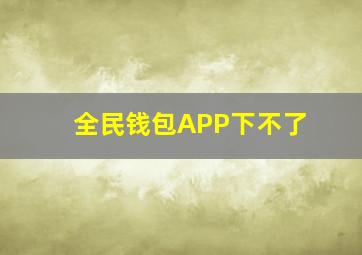 全民钱包APP下不了