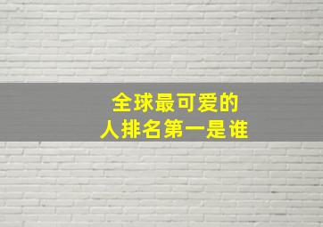 全球最可爱的人排名第一是谁