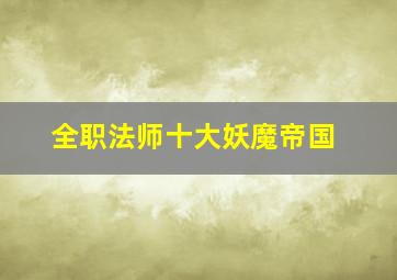 全职法师十大妖魔帝国