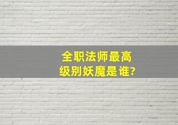 全职法师最高级别妖魔是谁?