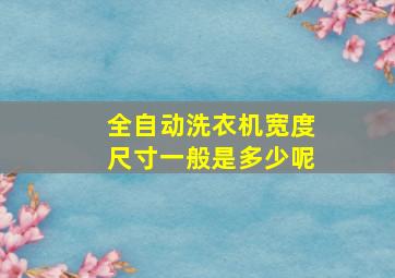 全自动洗衣机宽度尺寸一般是多少呢