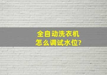 全自动洗衣机怎么调试水位?