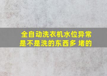 全自动洗衣机水位异常是不是洗的东西多 堵的