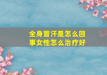 全身冒汗是怎么回事女性怎么治疗好