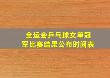 全运会乒乓球女单冠军比赛结果公布时间表