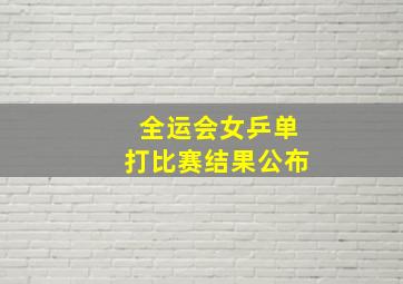 全运会女乒单打比赛结果公布