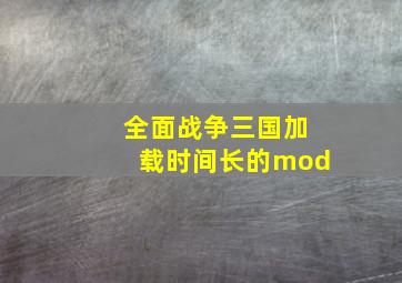 全面战争三国加载时间长的mod