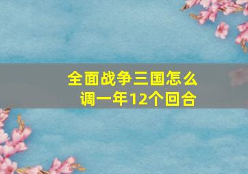 全面战争三国怎么调一年12个回合