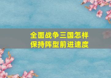 全面战争三国怎样保持阵型前进速度