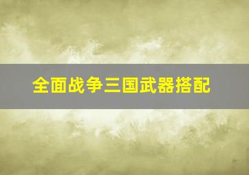 全面战争三国武器搭配