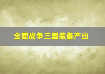 全面战争三国装备产出